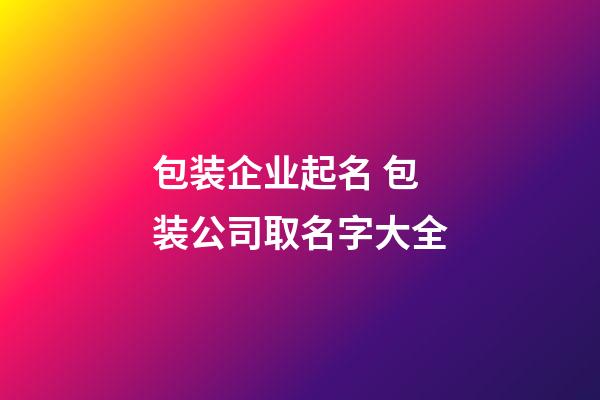包装企业起名 包装公司取名字大全-第1张-公司起名-玄机派